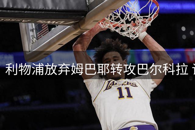 利物浦放弃姆巴耶转攻巴尔科拉 谈判仍在进行中