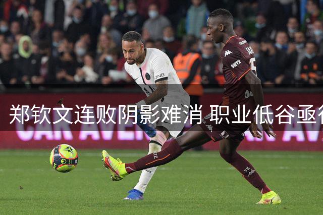 郑钦文连败阴影难消 职业低谷亟待破局之道