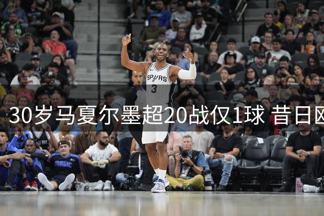 30岁马夏尔墨超20战仅1球 昔日欧洲金童恐提前终结职业生涯